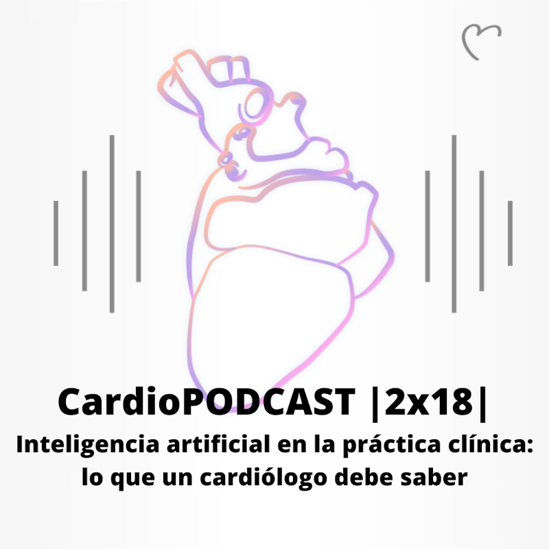 CardioPODCAST |2x18| Inteligencia artificial en la práctica clínica: lo que un cardiólogo debe saber 